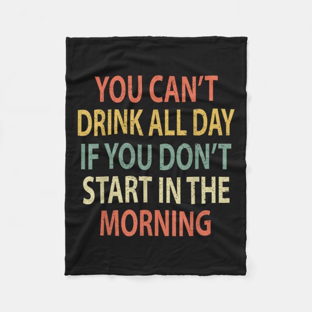 You Can't Drink All Day If You Don't Start In Morn Fleecedecke (Vorderseite)