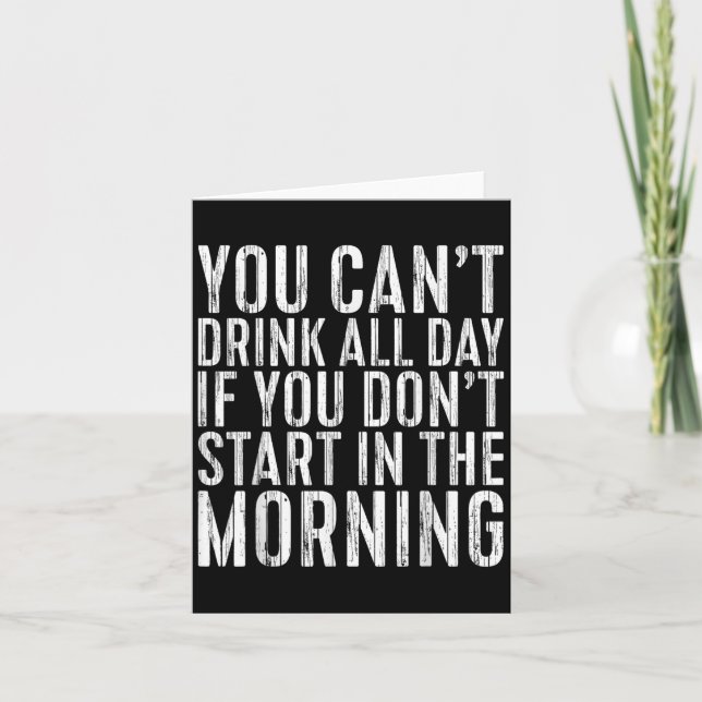 You Can't Drink All Day If You Don't Start In The  Karte (Vorderseite)