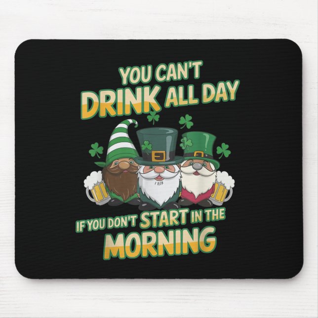 You Can't Drink All Day If You Don't Start In The  Mousepad (Vorne)
