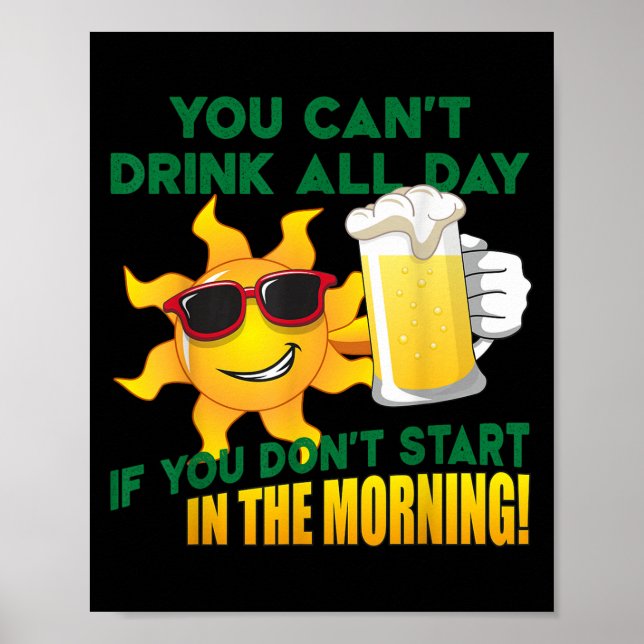 You Can't Drink All Day If You Don't Start In The  Poster (Vorne)