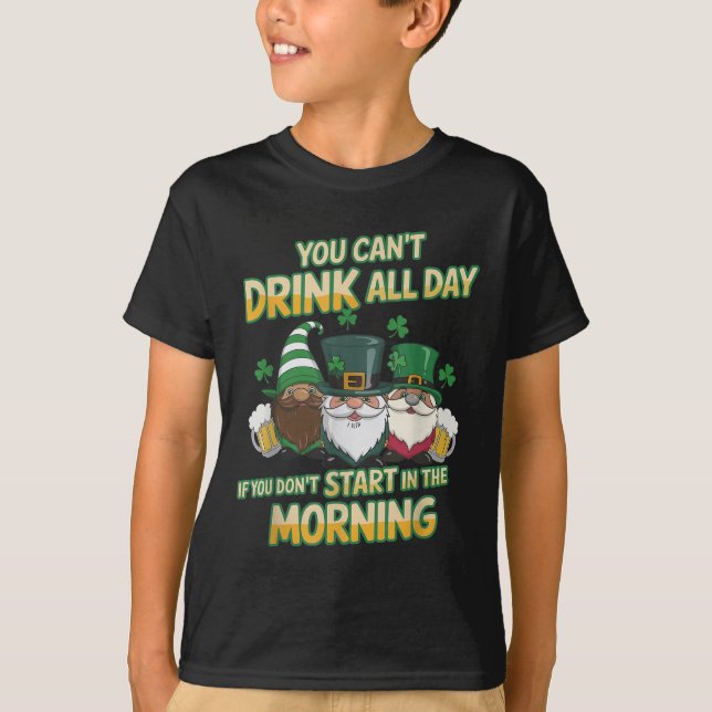 You Can't Drink All Day If You Don't Start In The  T-Shirt (Vorderseite)