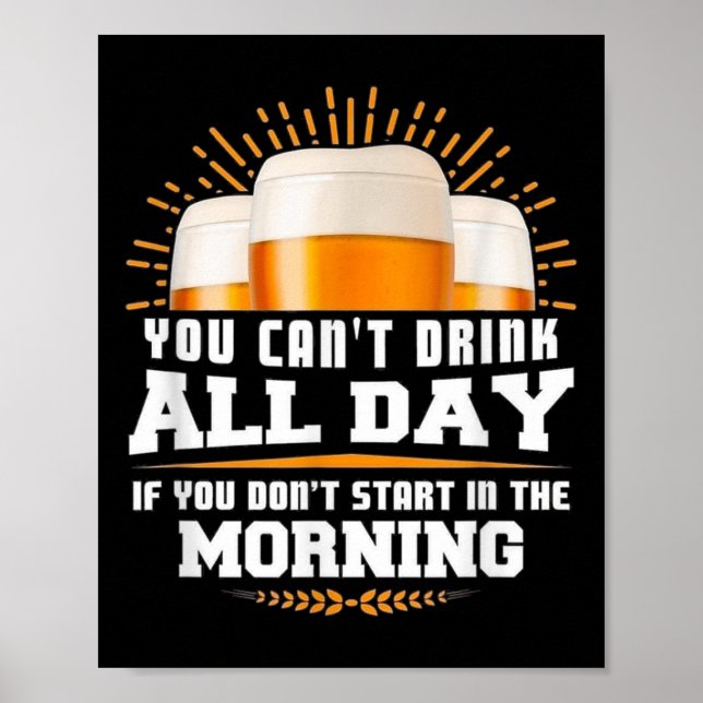 You Can't Drink All Day Unless You Start In The Mo Poster (Vorne)