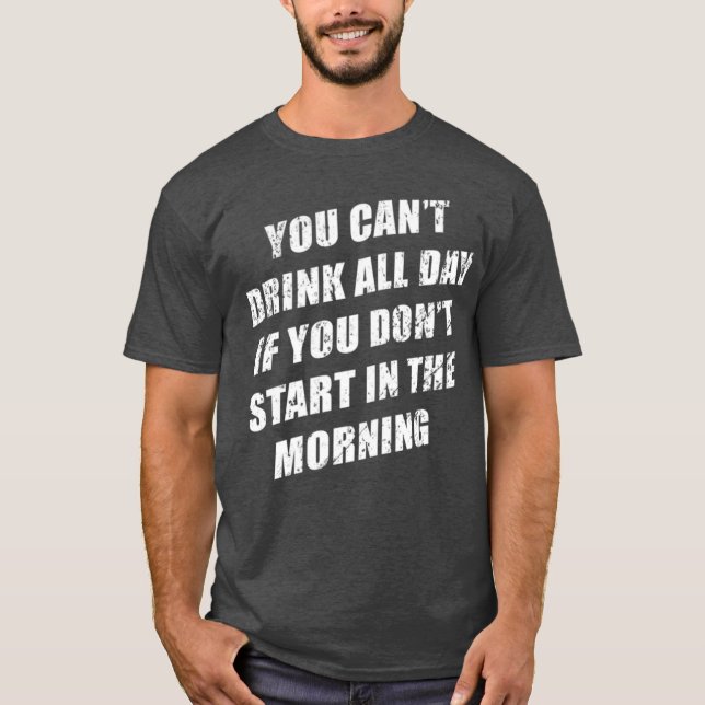 You Cant Drink All Day Without Sting In The Mornin T-Shirt (Vorderseite)