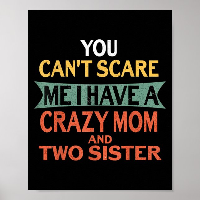 You Can't E Me I Have A Crazy Mom And Two Sister F Poster (Vorne)