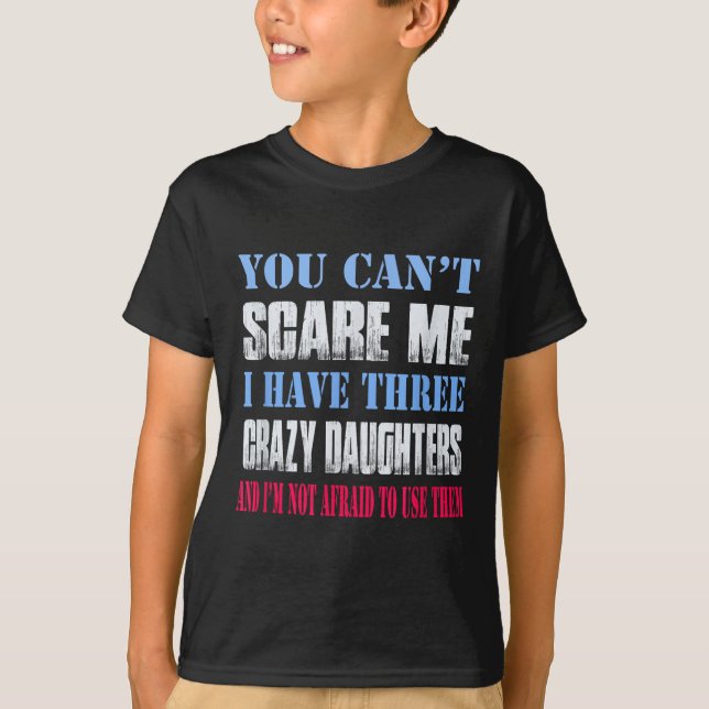 You Can't E Me I Have Three Crazy Daughters  T-Shirt (Vorderseite)