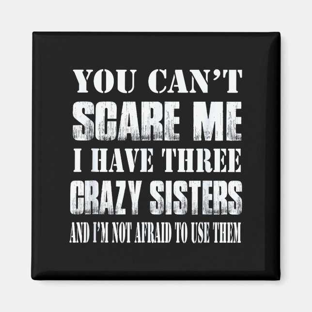 You Can't E Me I Have Three Crazy Sisters Gift  Magnet (Vorne)