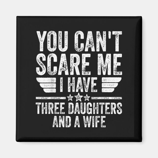 You Can't E Me I Have Three Daughters And A Wife  Magnet (Vorne)