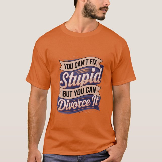 You Cant Fi Stupid But You Can Divorce It T-Shirt (Vorderseite)
