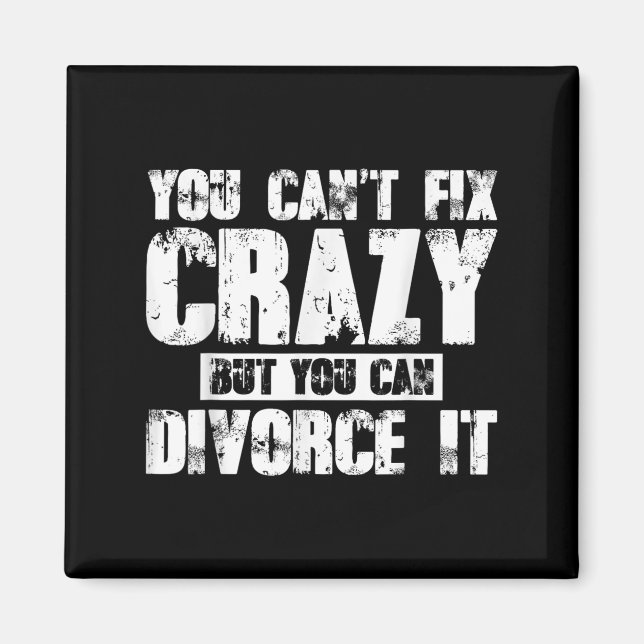 You Can't Fix Crazy But You Can Divorce It  Magnet (Vorne)