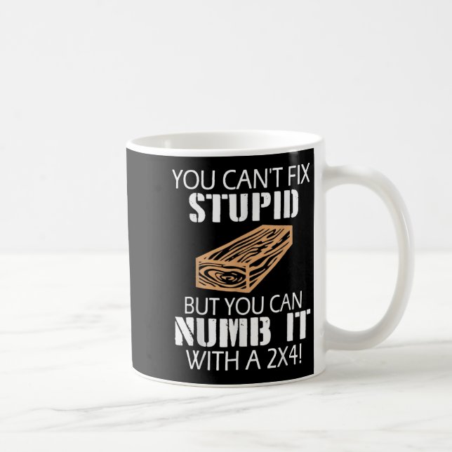 You Can't Fix Stud But You Can Numb It With A 2x4  Kaffeetasse (Rechts)