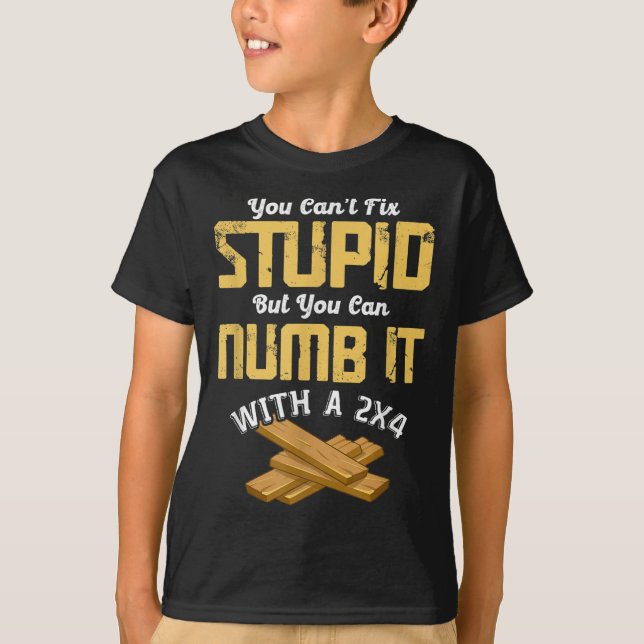 You Can't Fix Stud But You Can Numb It With A 2x4  T-Shirt (Vorderseite)