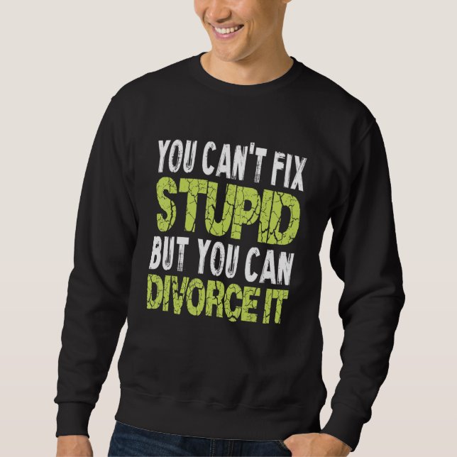 You Can't Fix Stupid Funny Divorce Party Divorce S Sweatshirt (Vorderseite)