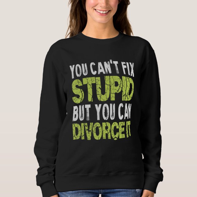 You Can't Fix Stupid Funny Divorce Party Divorce S Sweatshirt (Vorderseite)