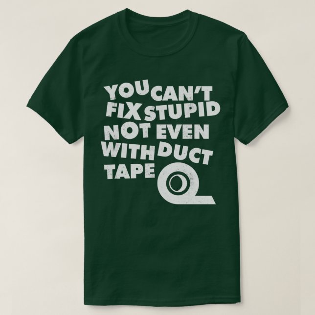 You Cant Fix Stupid Not Even With Duct Tape 1  T-Shirt (Design vorne)
