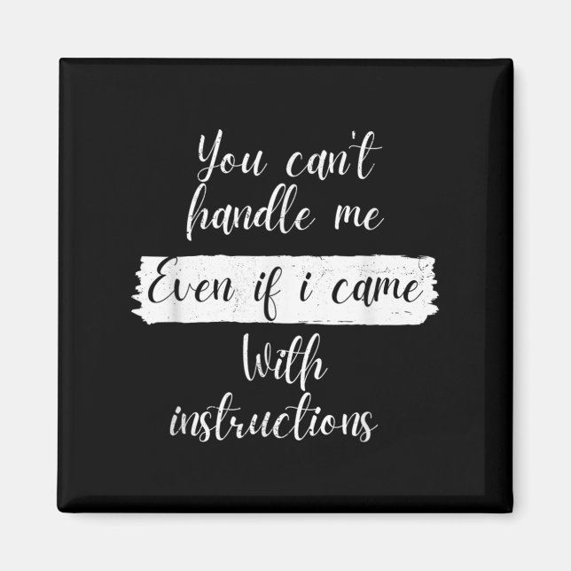 You Can't Handle Me Even If I Came With Instructio Magnet (Vorne)