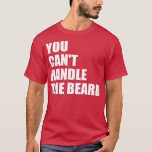 You cant handle the beard 3 T-Shirt