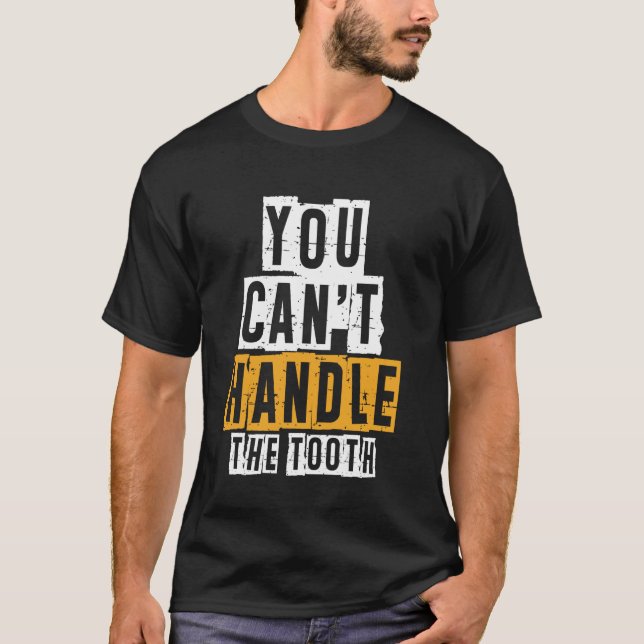 You Can't Handle The Tooth Dental Teeth Doctor Den T-Shirt (Vorderseite)