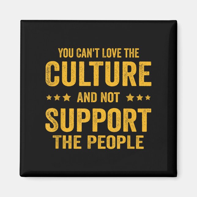 You Can't Love The Culture And Not Suprt The Peopl Magnet (Vorne)