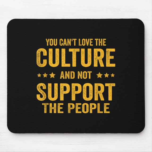 You Can't Love The Culture And Not Suprt The Peopl Mousepad (Vorne)