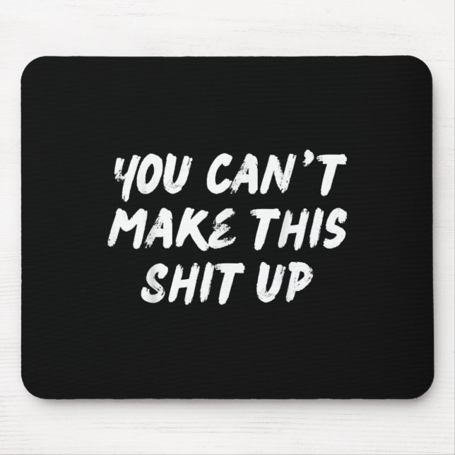 You Can't Make This Up Funny Sarcastic Adult Humor Mousepad (Vorne)