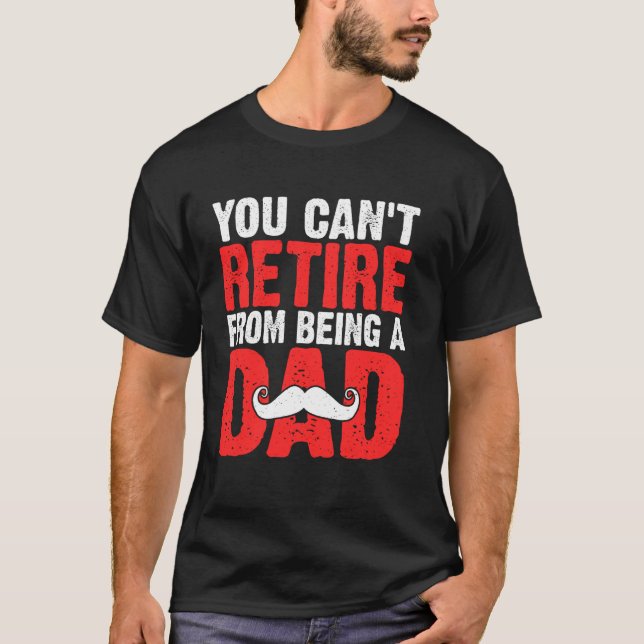 You Can't Retire from Being a Dad T-Shirt (Vorderseite)