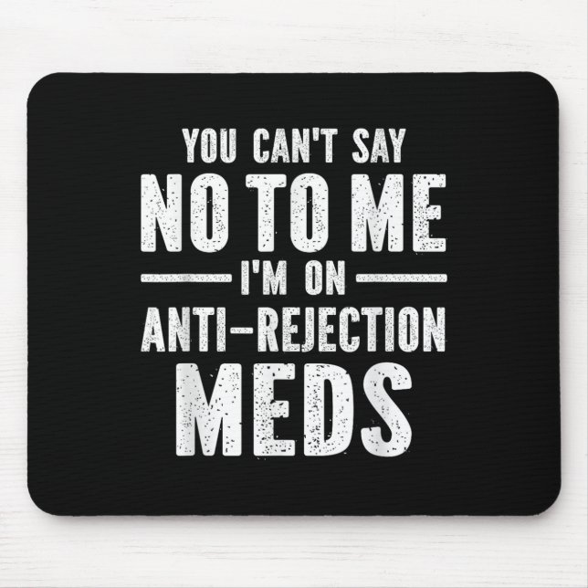 You Can't Say No To Me I'm On Anti-rejection Meds  Mousepad (Vorne)