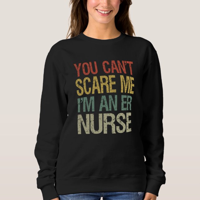 You Can't Scare Me I Am An ER Nurse  Nursing Crew  Sweatshirt (Vorderseite)