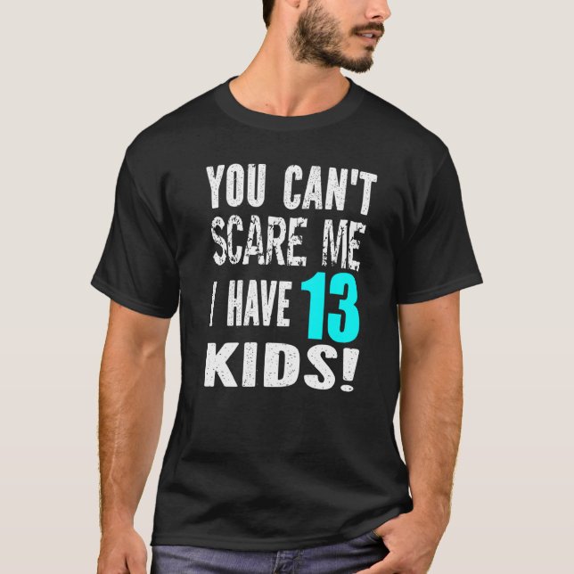 You Can't Scare Me I Have 13 Kids Father's Mother' T-Shirt (Vorderseite)
