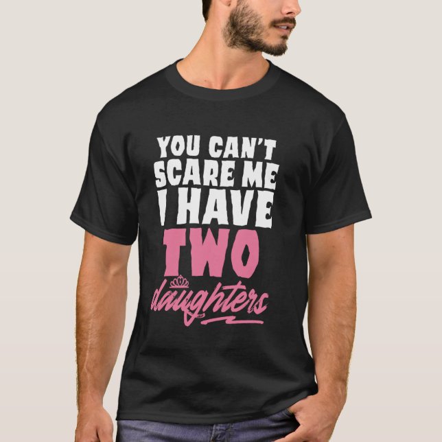 You Can't Scare Me I Have 2 Daughters Funny Father T-Shirt (Vorderseite)