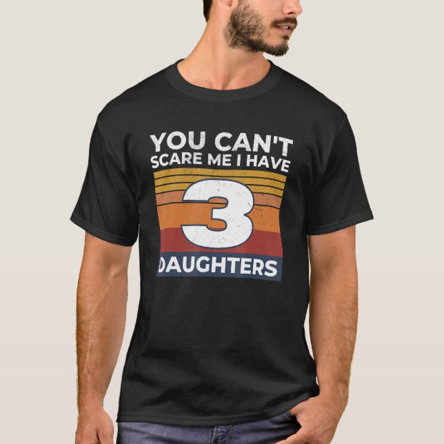 You Can't Scare Me I Have 3 Daughters  Mom Dad Gif T-Shirt (Vorderseite)