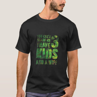You Cant Scare Me I Have 3 Kids And A Wife Pops Pa T-Shirt