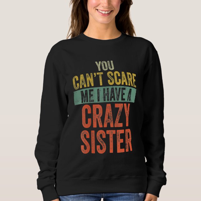 You Can't Scare Me I Have A Crazy Sister Funny Say Sweatshirt (Vorderseite)