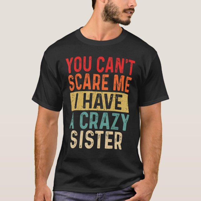 You Can't Scare Me I Have A Crazy Sister Men  Brot T-Shirt (Vorderseite)