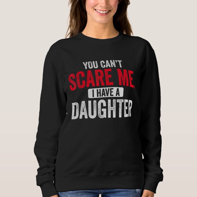 You Cant Scare Me I Have A Daughter  Mom Dad Fathe Sweatshirt (Vorderseite)