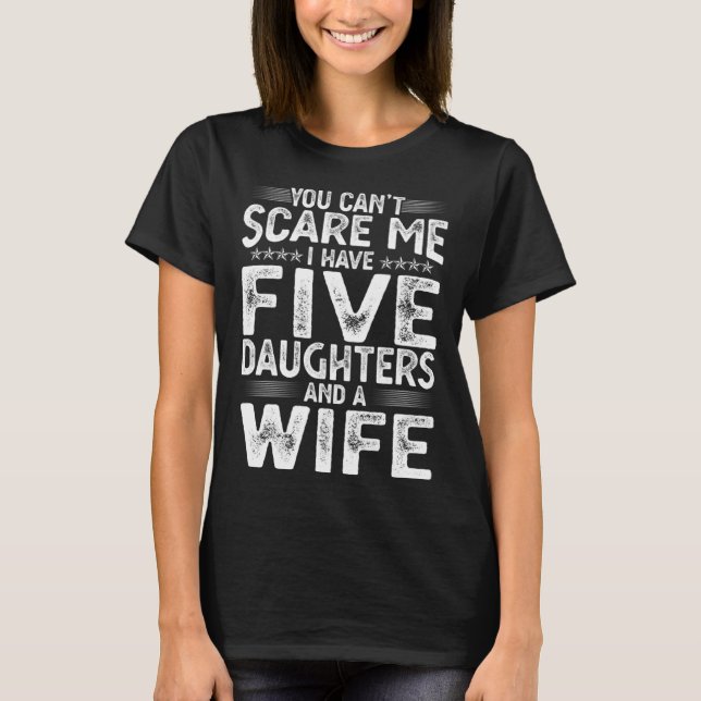 You Can't Scare Me I Have Five Daughters  Father's T-Shirt (Vorderseite)