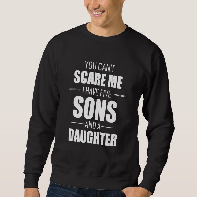 You Cant Scare Me I Have Five Sons And A Daughter Sweatshirt (Vorderseite)
