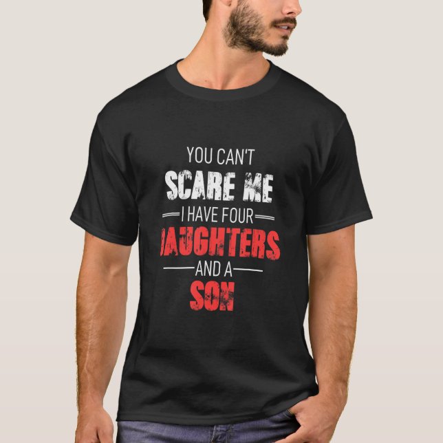 You Cant Scare Me I Have Four Daughters And A Son  T-Shirt (Vorderseite)
