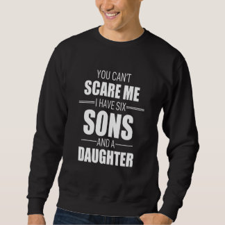 You Cant Scare Me I Have Six Sons And A Daughter Sweatshirt
