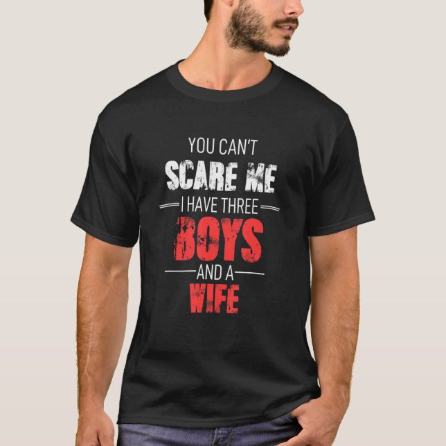 You Cant Scare Me I Have Three Boys And A Wife T-Shirt (Vorderseite)