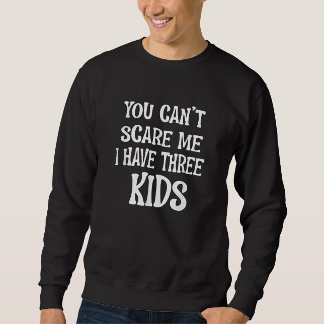 You Can't Scare Me I Have Three Kids For Moms and  Sweatshirt (Vorderseite)