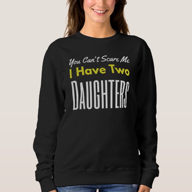 You Can't Scare Me I Have Two Daughters Father's D Sweatshirt (Vorderseite)