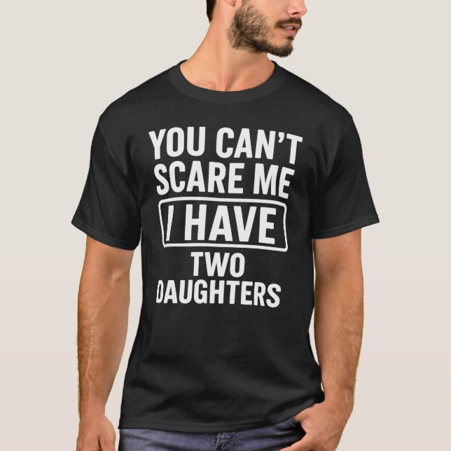 You Can't Scare Me I Have Two Daughters Funny Dad T-Shirt (Vorderseite)