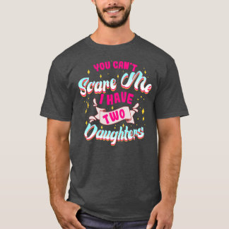 You Can't Scare Me I Have Two Daughters Funny Mom T-Shirt