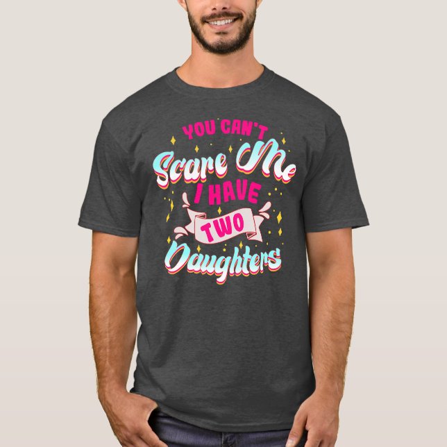 You Can't Scare Me I Have Two Daughters Funny Mom T-Shirt (Vorderseite)