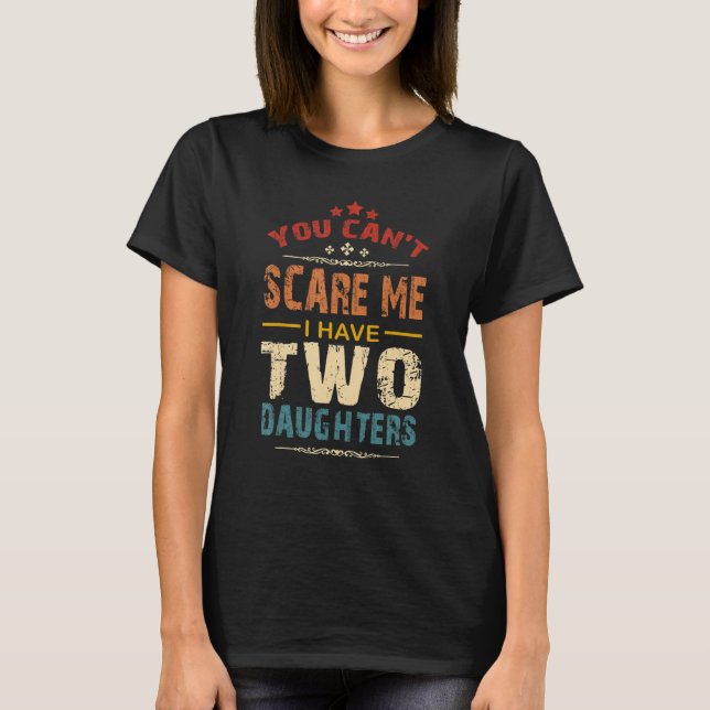 You Can't Scare Me I Have Two Daughters Retro Funn T-Shirt (Vorderseite)