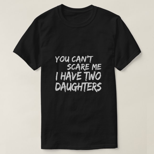 You Cant Scare Me I Have Two Daughters  T-Shirt (Design vorne)
