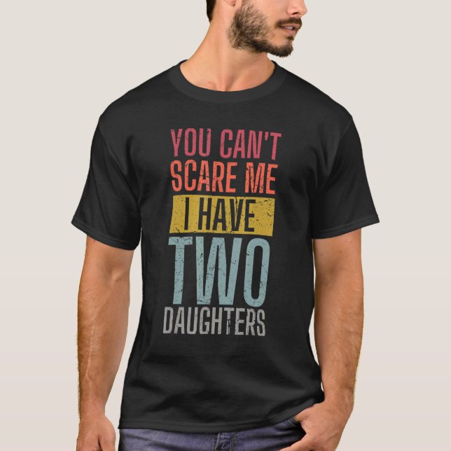 You Can't Scare Me I Have Two Daughters Wife Fathe T-Shirt (Vorderseite)