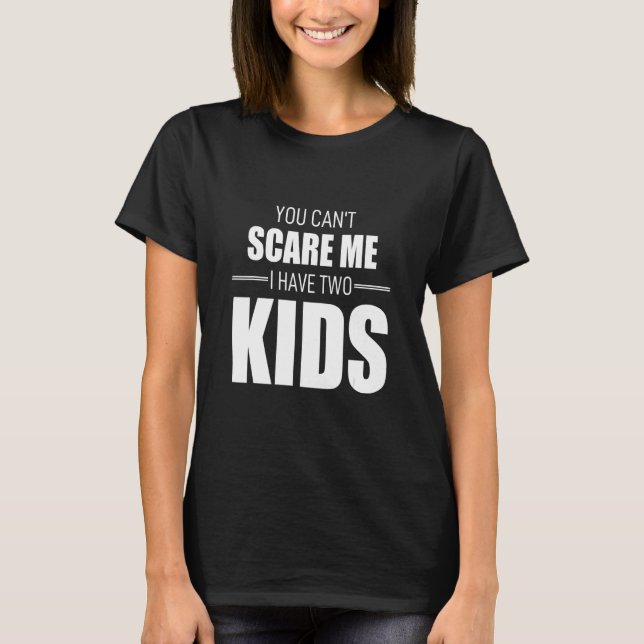 You Cant Scare Me I Have Two Kids T-Shirt (Vorderseite)