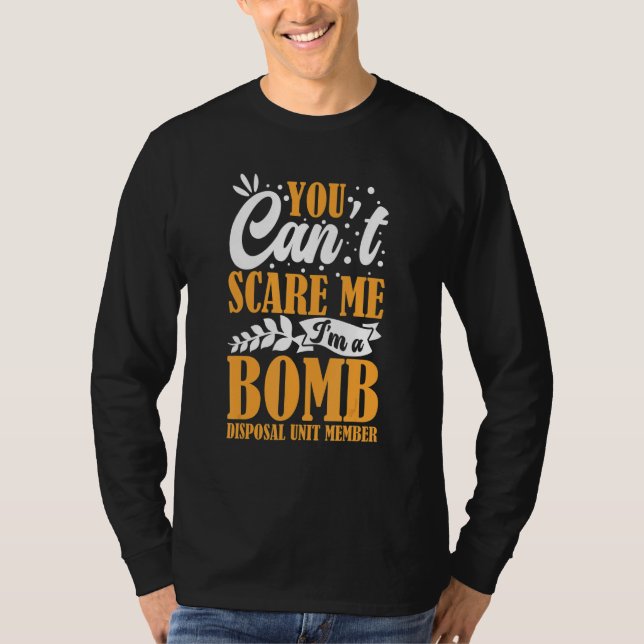 You Can't Scare Me I'm A Bomb Disposal Unit Member T-Shirt (Vorderseite)