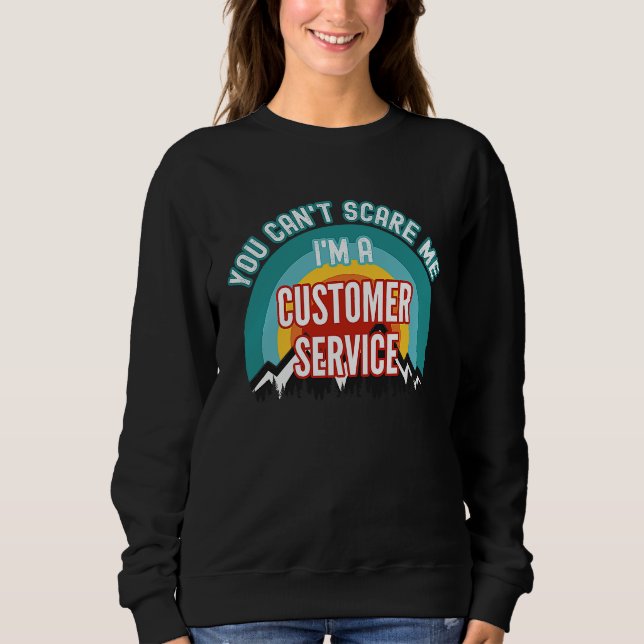 You Can't Scare Me I'm A Customer Service Represen Sweatshirt (Vorderseite)